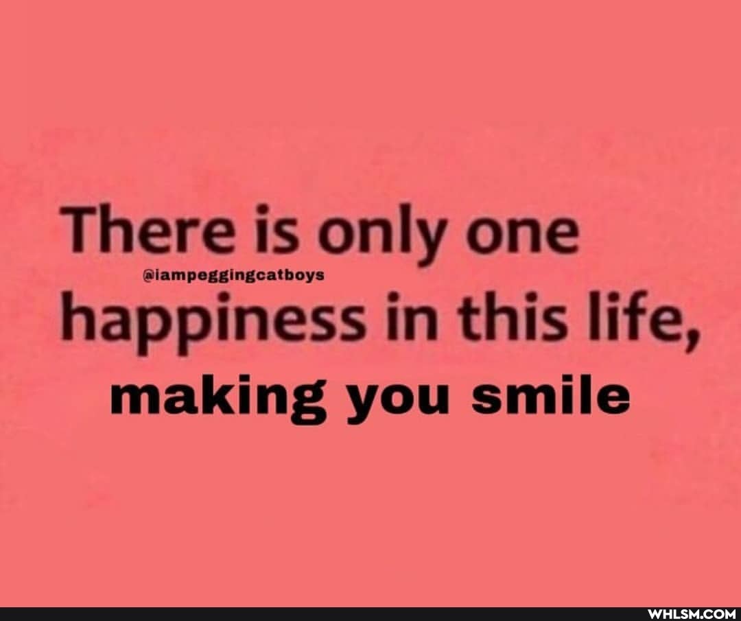 There is only one
happiness in this life, making you smile