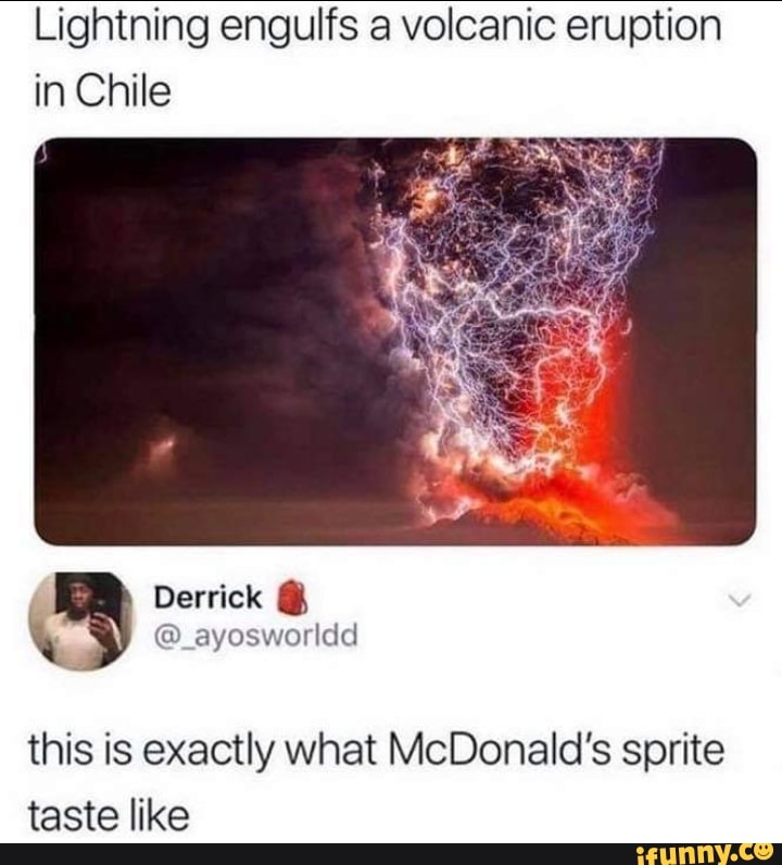 Lightning engulfs a volcanic eruption in Chile
Derrick @ cat ledes
this is exactly what McDonald's sprite taste like