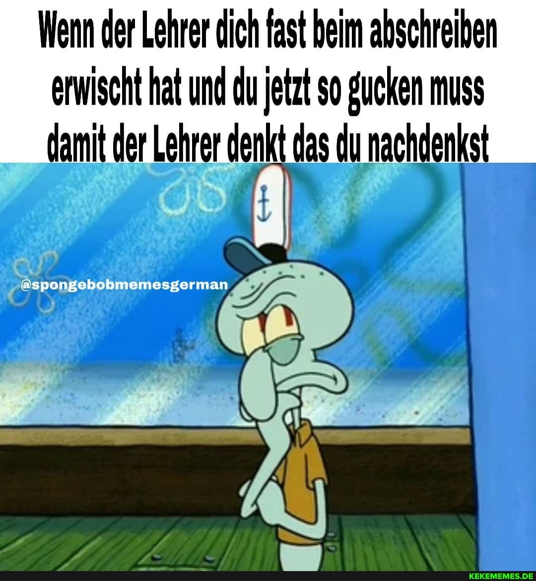 Wenn der Lehrer dich fast beim abschreiben erwischt hat und du jetzt so gucken muss damit der Lehrer denkt das du nachdenkst