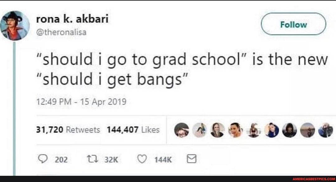 ona k. akbari
@theronalisa
"should i go to grad school" is the new
"should i get bangs"
PM 15 Apr 2019
31,720 Retweets 144,407 Ukes &
OO
wax
