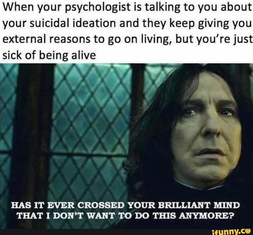 My life in memes v.19 - When your psychologist is talking to you about ...