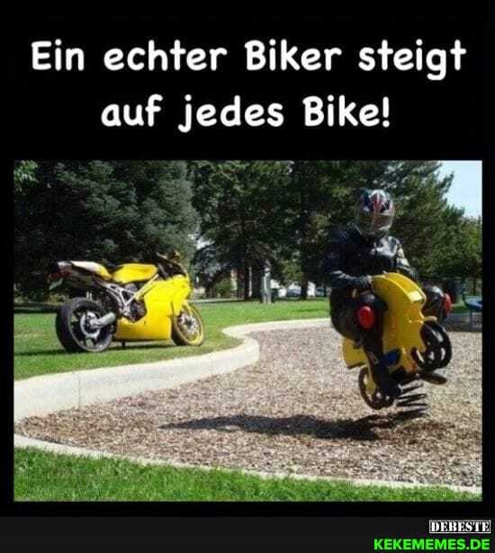 Ein echter Biker steigt auf jedes Bike!