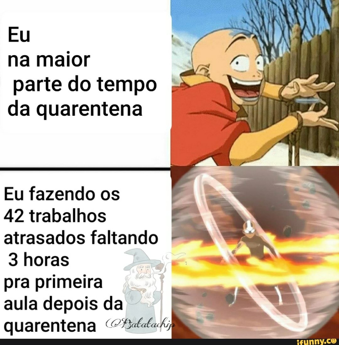 Eu
na maior
Eu fazendo os
42 trabalhos
atrasados faltando
3 horas
pra primeira
aula depois da
quarentena