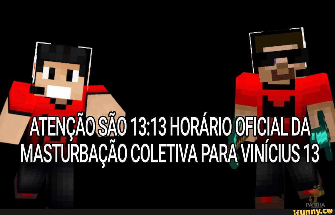KTENÇÃORIO 13:13 HORÁRIO OFICIAL DAL
MASTURBAÇÃO COLETIVA
PARA VINÍCIUS 13