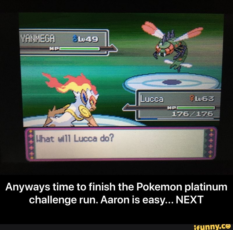 Anyways time to finish the Pokemon platinum
challenge run. Aaron is easy... NEXT - Anyways time to finish the Pokemon platinum challenge run. Aaron is easy... NEXT