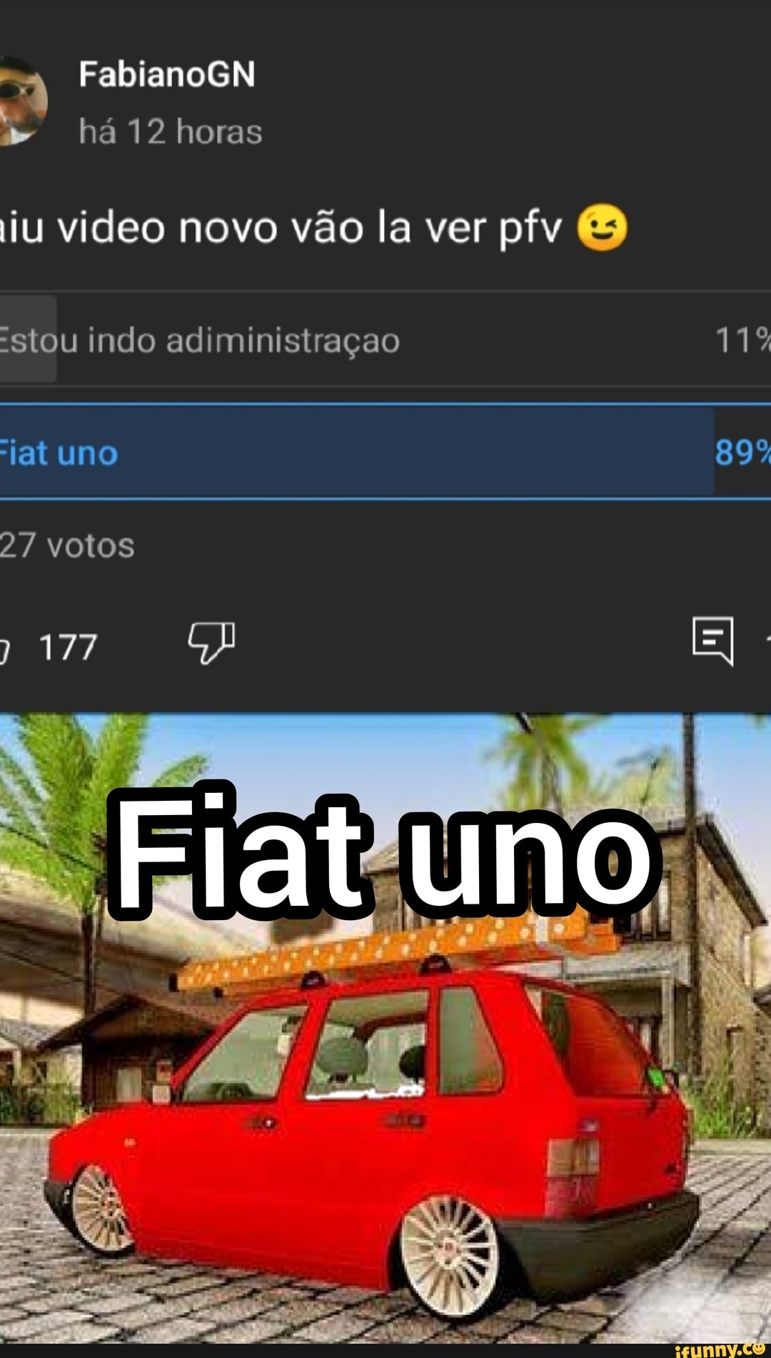 FabianoGN há 12 horas
iu video novo vão la ver pfv
"stou indo adiministraçao 119 jat uno 899
27 votos
EI
177
Fiat uno