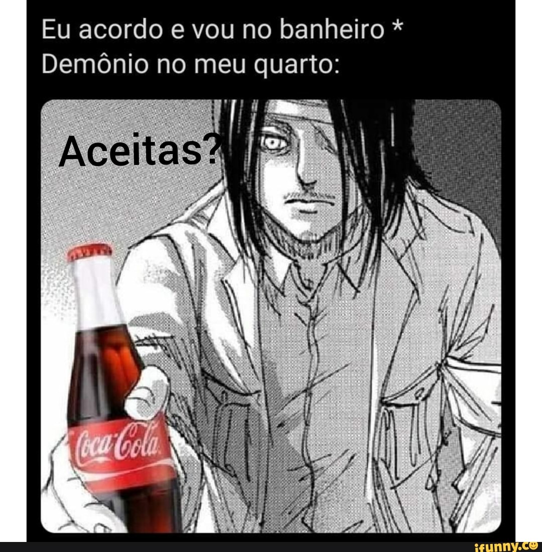 Eu acordo e vou no banheiro *
Demônio no meu quarto:
I ES
