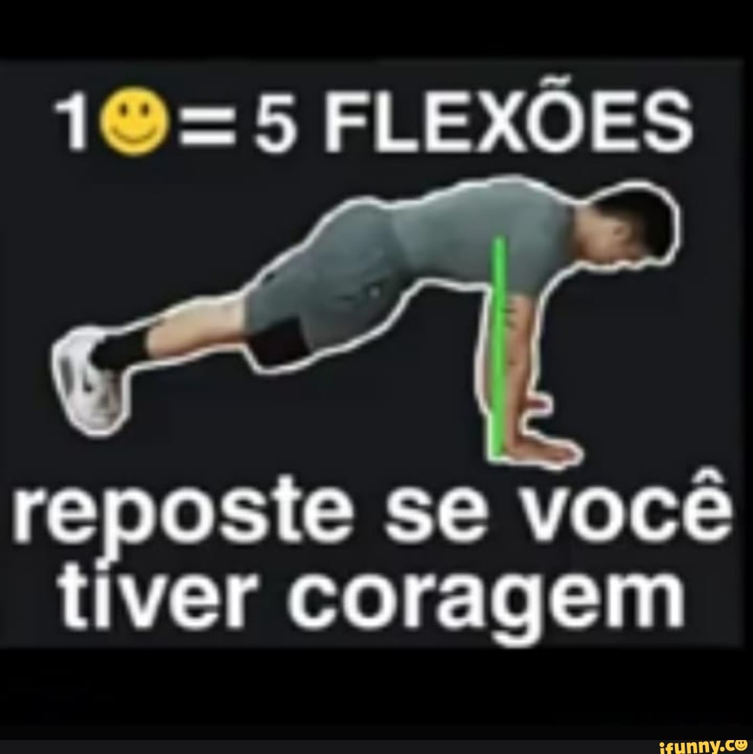 FLEXÕES
reposte se você tiver coragem