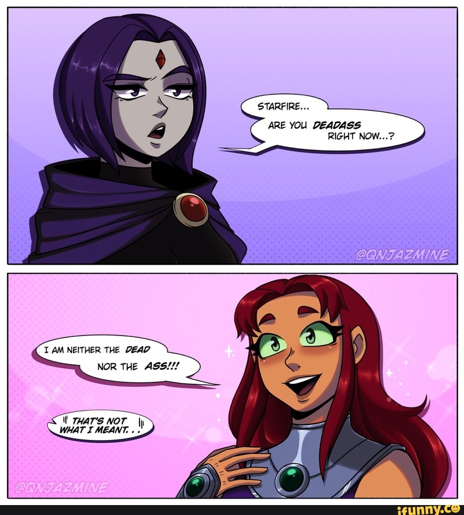 STARFIRE... ARE YOU DEADASS RIGHT NOW...? AM NEITHER THE DEAD NOR THE ...