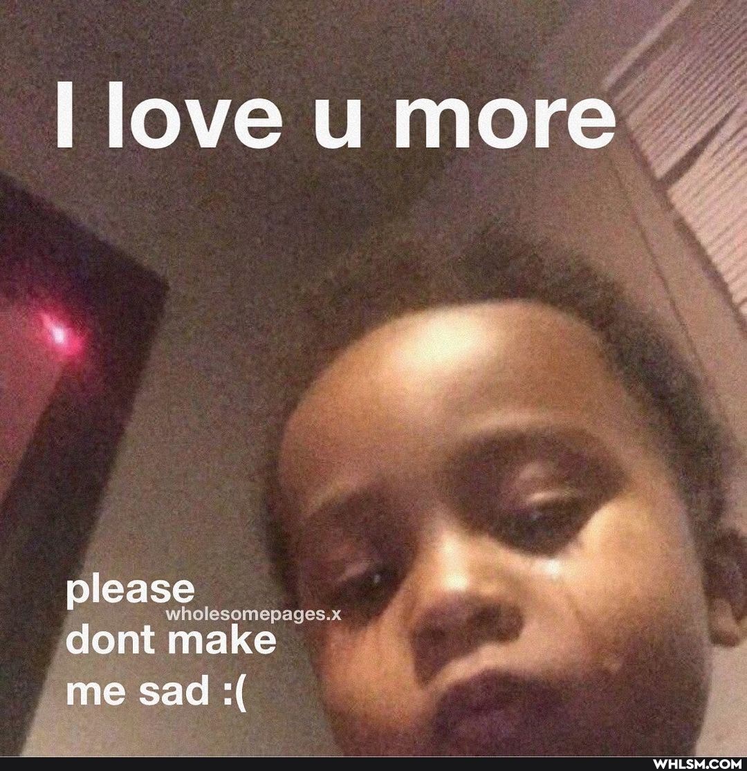 I love U more
please
wholesomepages.x
dont make me sad