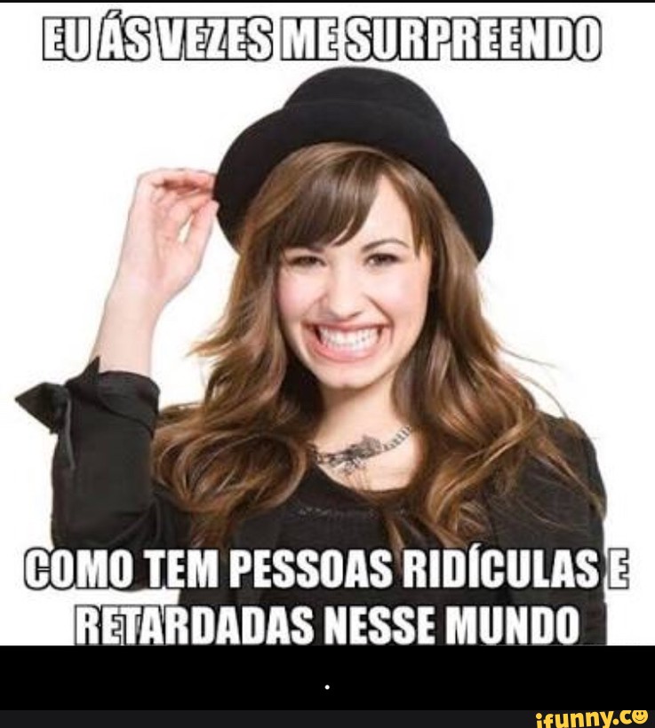 COMO TEM PESSOAS RIDÍCULAS É
RETARDADAS NESSE MUNDO - .