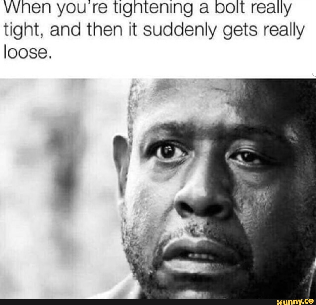 vvnen you re tigntening a bolt really tight, and then it suddenly gets really loose.