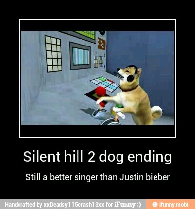 Silent Hill 2 Dog Ending Still A Better Singer Than Justin Bieber Silent Hill 2 Dog Ending Still A Better Singer Than Justin Bieber