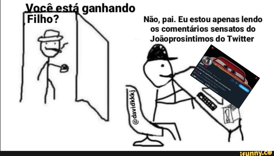 ganhando
Não, pai. Eu estou apenas lendo os comentários sensatos do
Joãoprosintimos do Twitter
