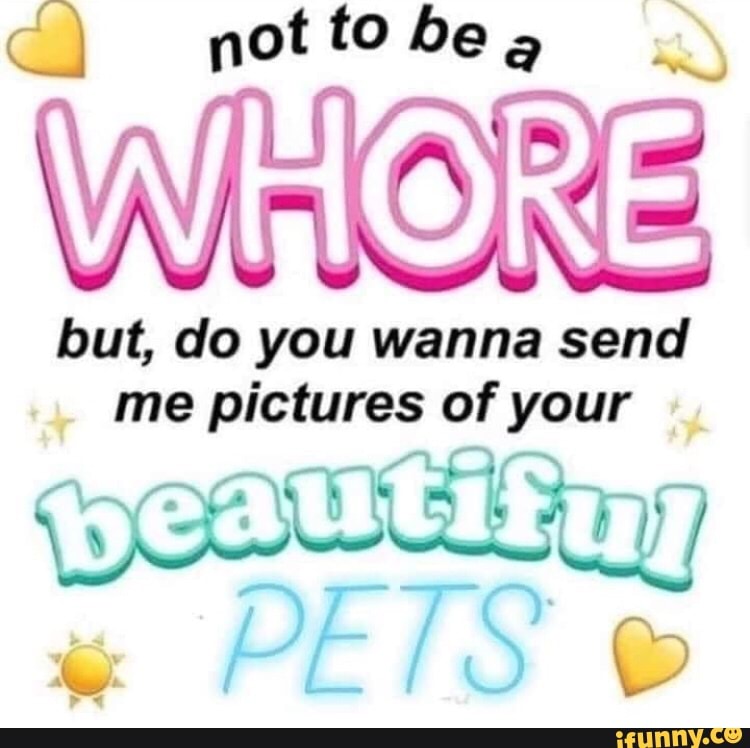 but, do you wanna send
me pictures of your
I
weaning