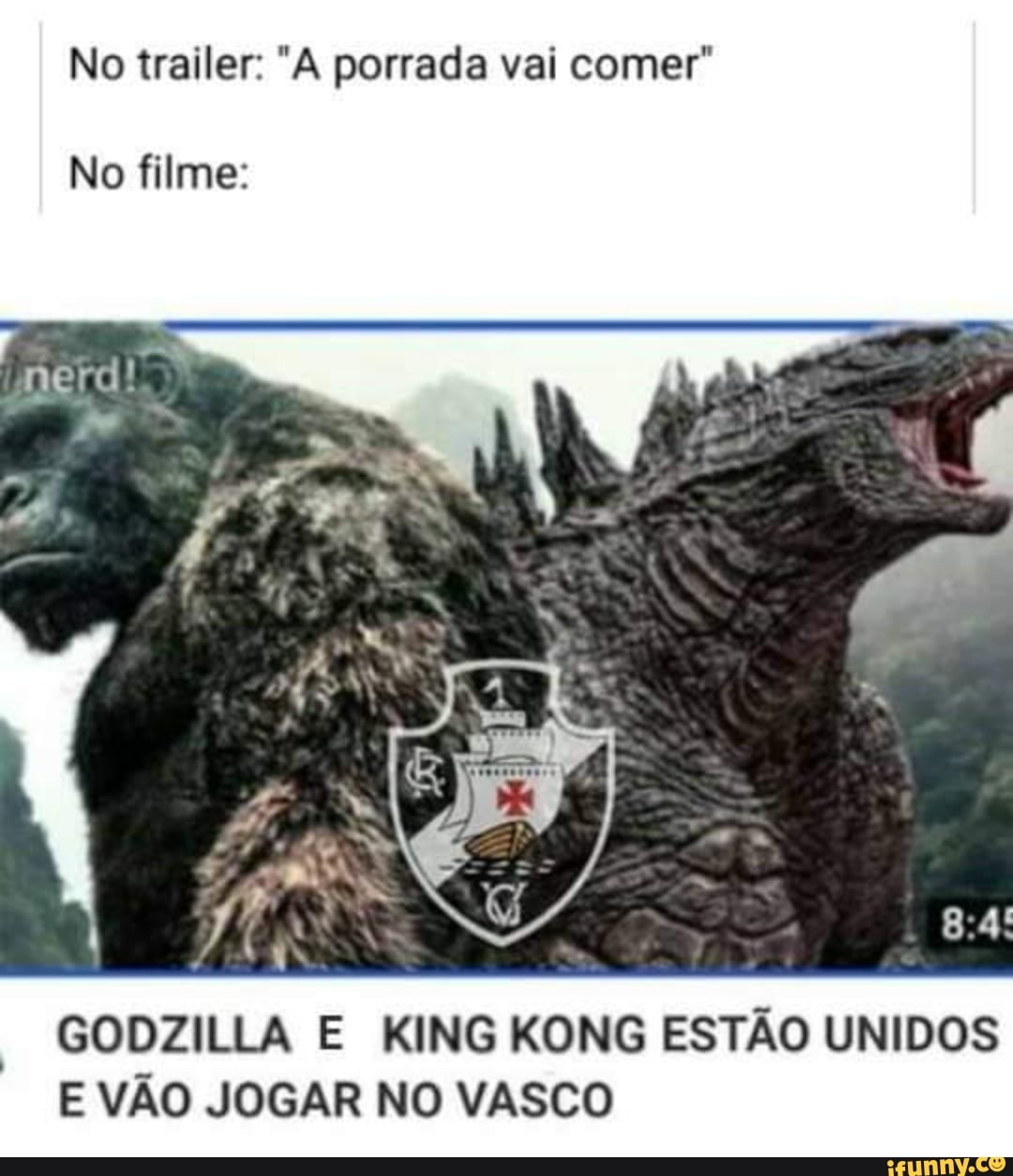 No trailer: "A porrada vai comer"
No filme:
GODZILLA E KING KONG ESTÃO UNIDOS E VÃO JOGAR NO VASCO