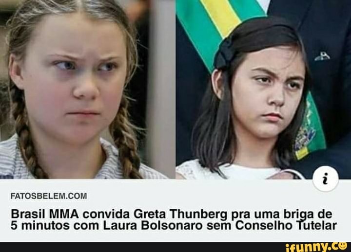 FATOSBELEM COM
Brasil MMA convida Greta Thunberg pra uma briga de
5 minutos com Laura Bolsonaro sem Conselho Tutelar