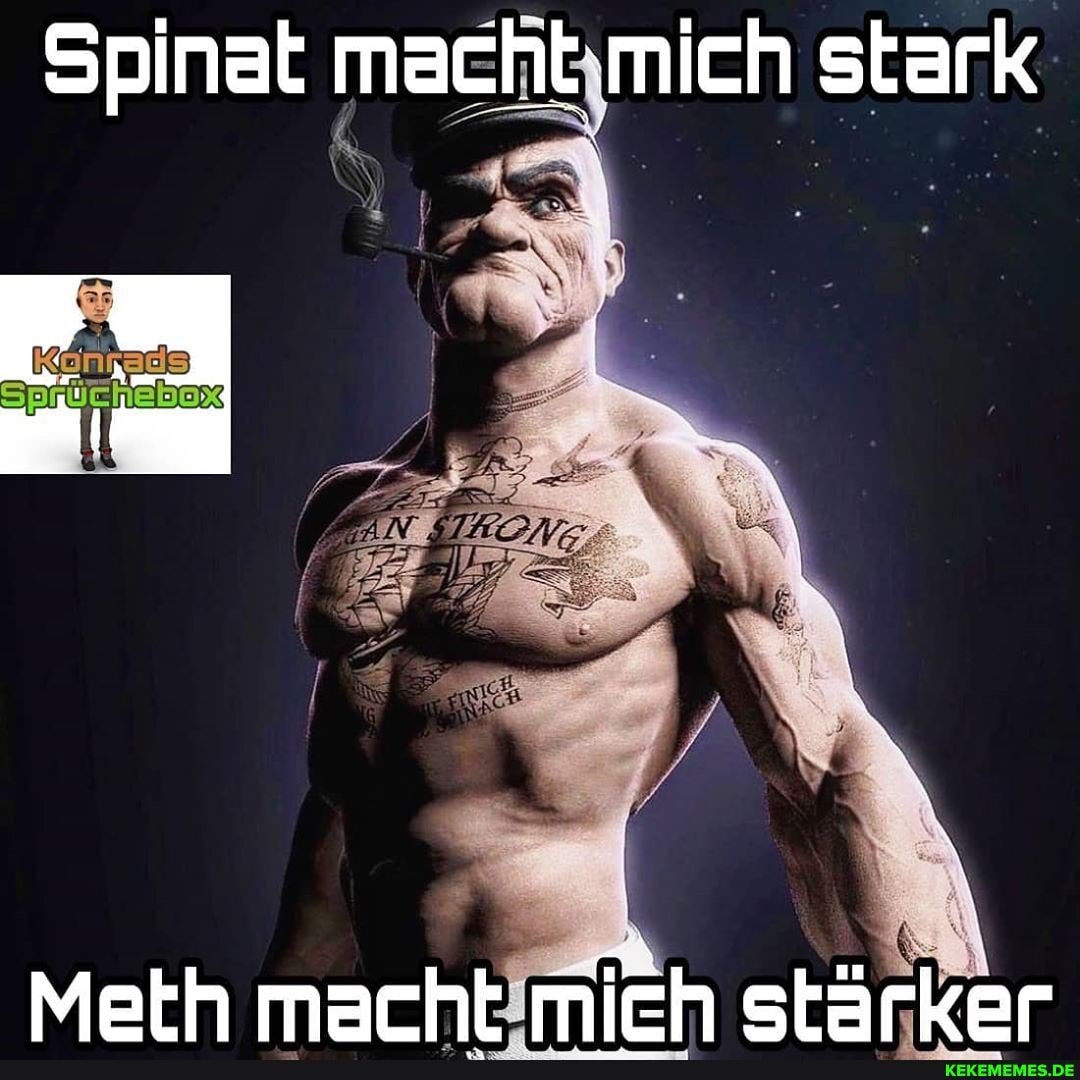 Spinat macht stark
mich stark
Sprüshelbex
Meth marht mich stärker