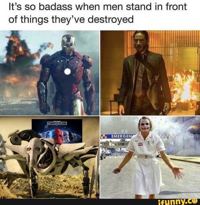 It's so badass when men stand in front
of things they've destroyed