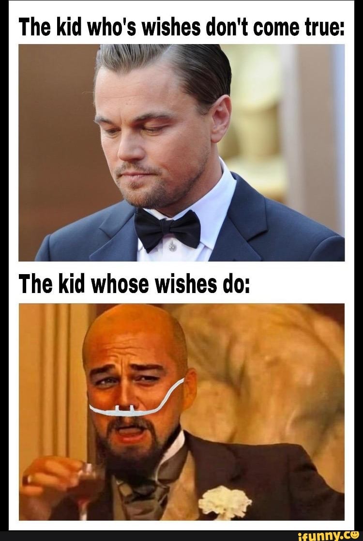 The kid who's wishes don't come true:
The kid whose wishes do: