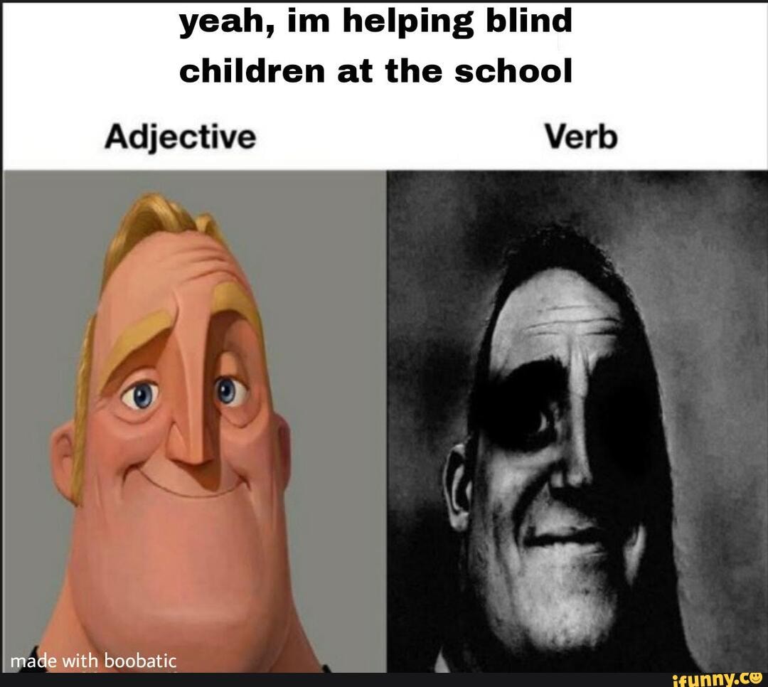 yeah-im-helping-blind-children-at-the-school-adjective-verb-ifunny