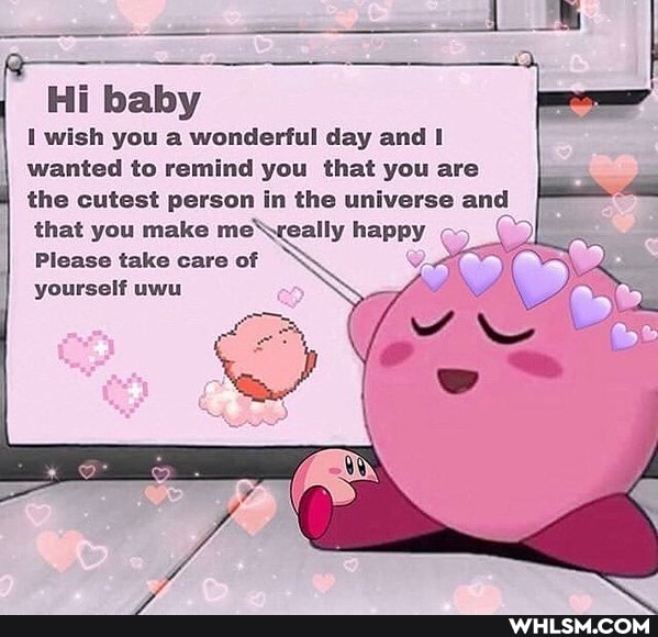 Hi baby wish you a wonderful day and wanted to remind you that you are the cutest person in the universe and happy that you make me happy
eally happy
Please take care of
yourself uwu NA