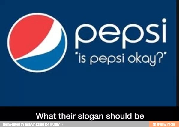 pepsi
"is pepsi okay?"
What their slogan should be