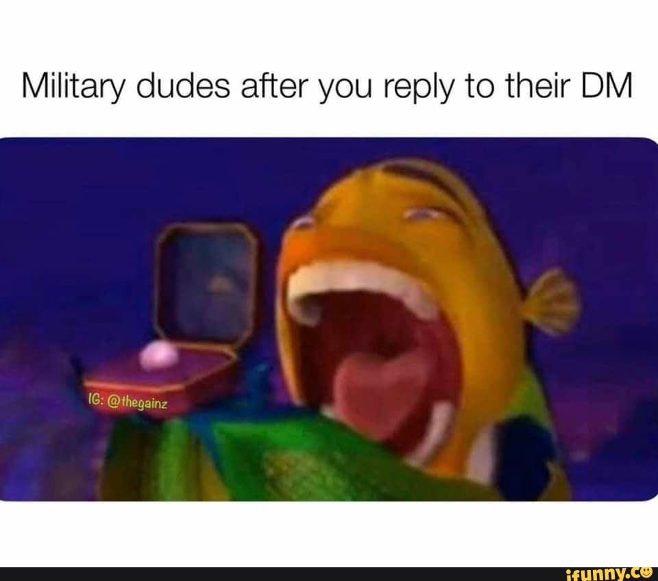 Military dudes after you reply to their DM
'G: @thegainz