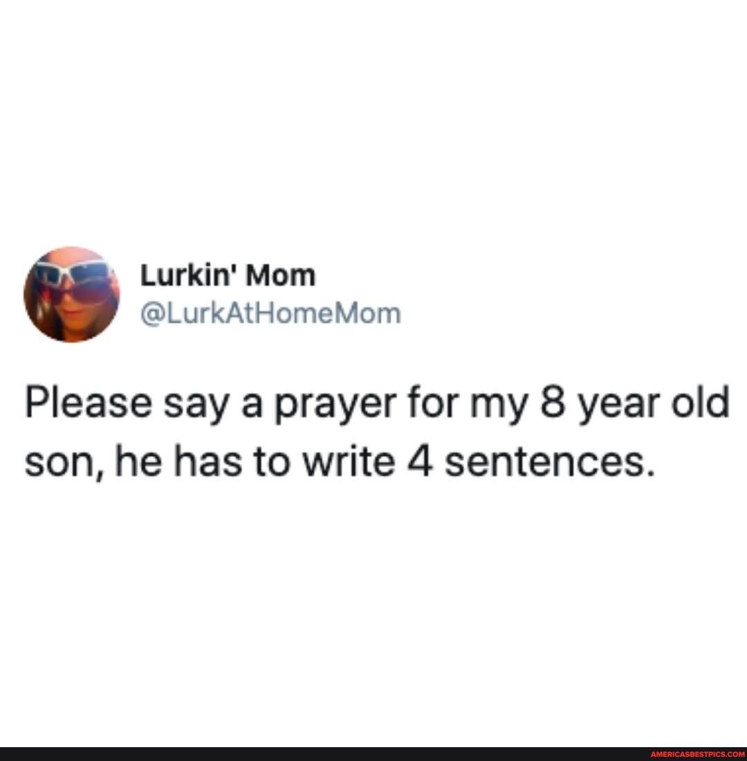 Please say a prayer for my 8 year old son, he has to write 4 sentences.