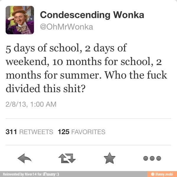 4 Condescending Wonka 5 days of school, 2 days of weekend, 10 months