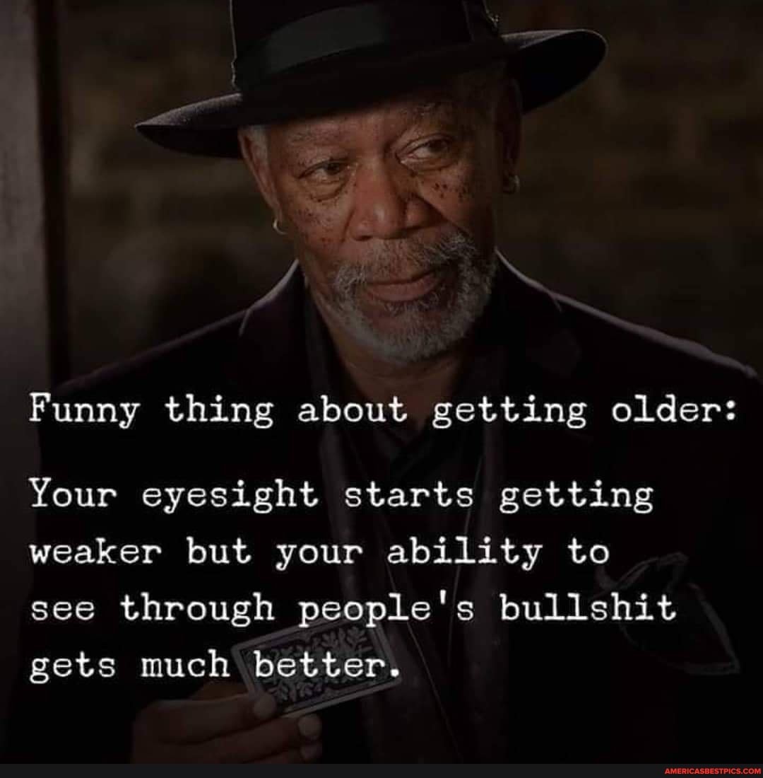 Funny thing about getting older:
Your eyesight starts getting weaker but your ability to see through people's bullshit gets much better.