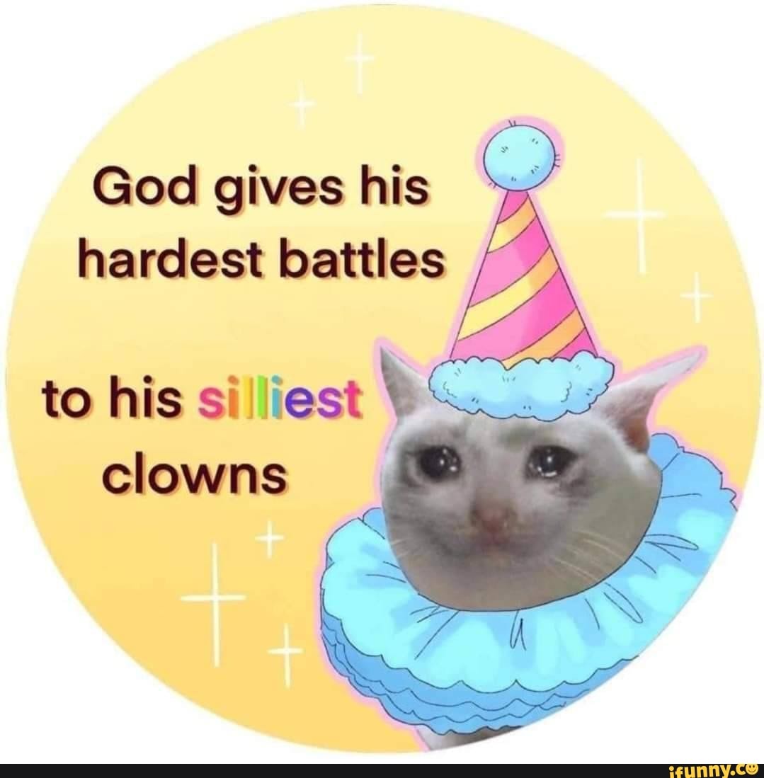 God gives his hardest battles to his silliest clowns - iFunny