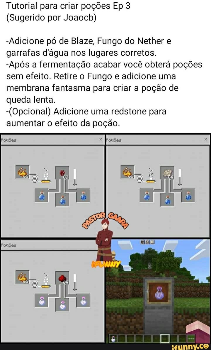 Tutorial para criar poções Ep 3
(Sugerido por Joaocb)
-Adicione pó de Blaze, Fungo do Nether e garrafas d'água nos lugares corretos.
-Após a fermentação acabar você obterá poções sem efeito. Retire o Fungo e adicione uma membrana fantasma para criar a poção de queda lenta.
(Opcional) Adicione uma redstone para aumentar o efeito da poção.
Es