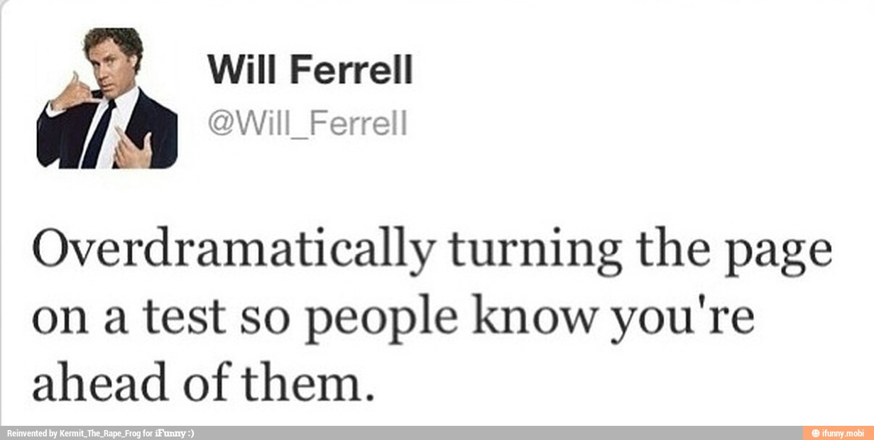 Overdramatically turning the page
on a test so people know you're
ahead of them.