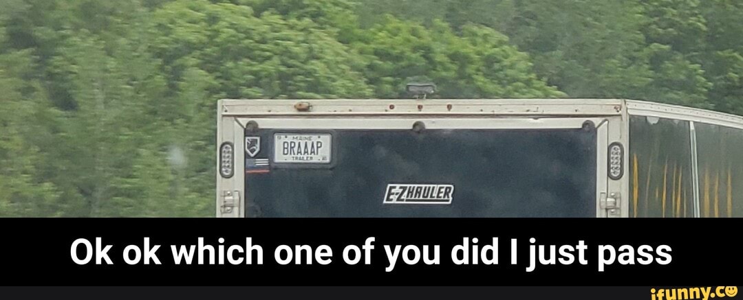 Ok ok which one of you did I just pass
