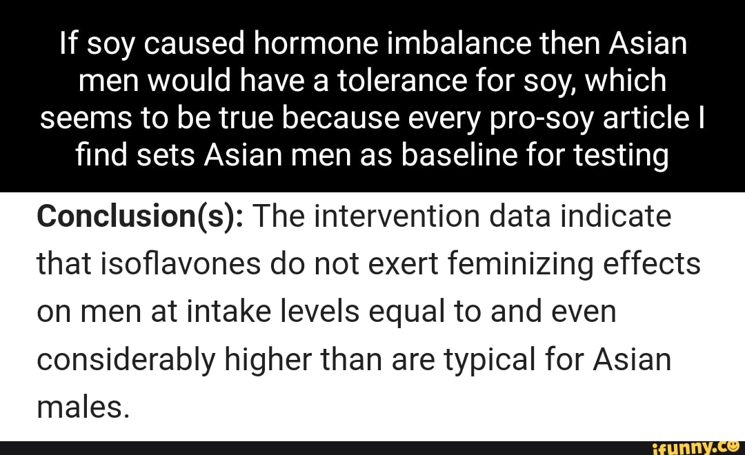If soy caused hormone imbalance then Asian men would have a tolerance