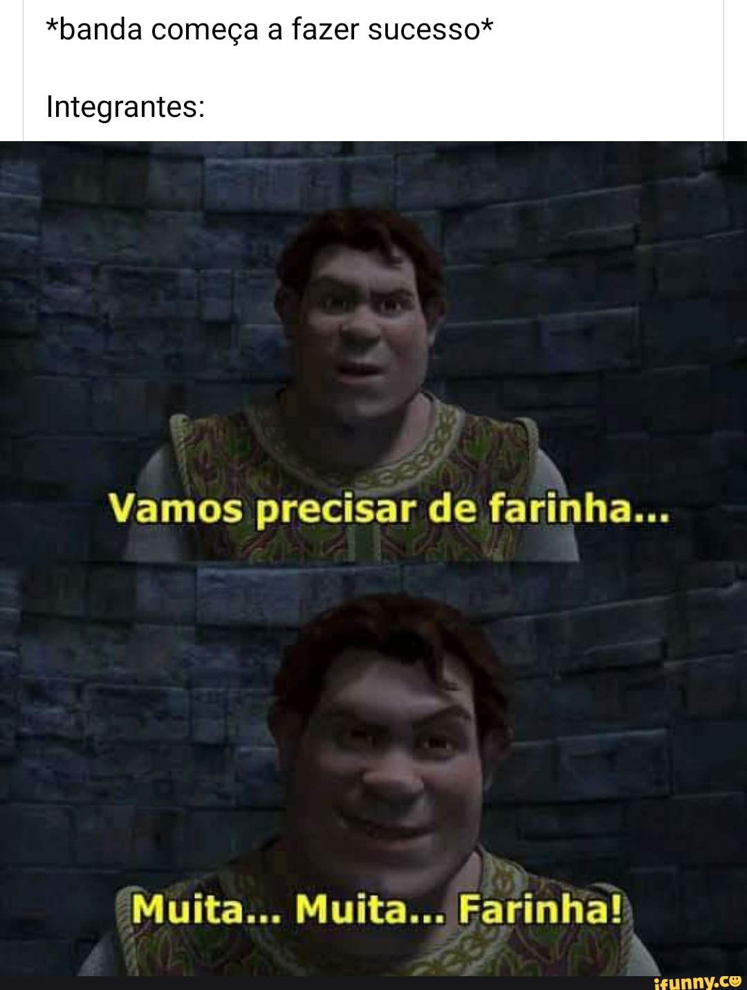 *banda começa a fazer sucesso*
Integrantes:
Vamos precisar de farinha...
Muita... Muita... Farinha!