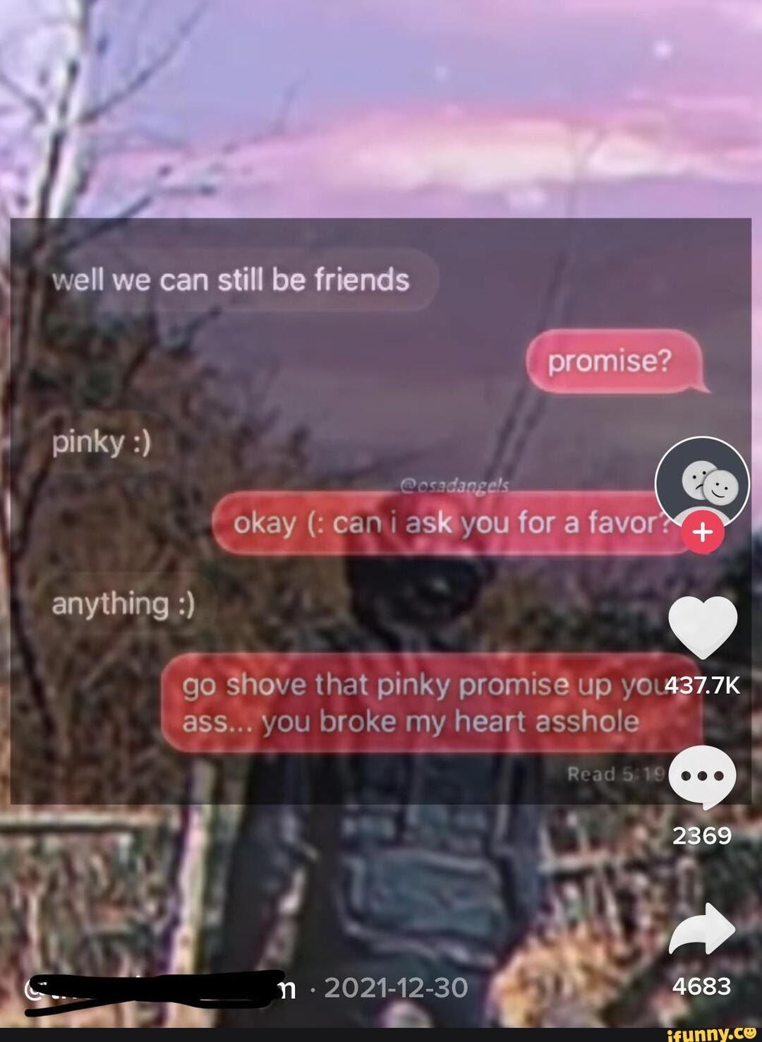 Well we can still be friends promise? I okay can ask you for a favor pinky