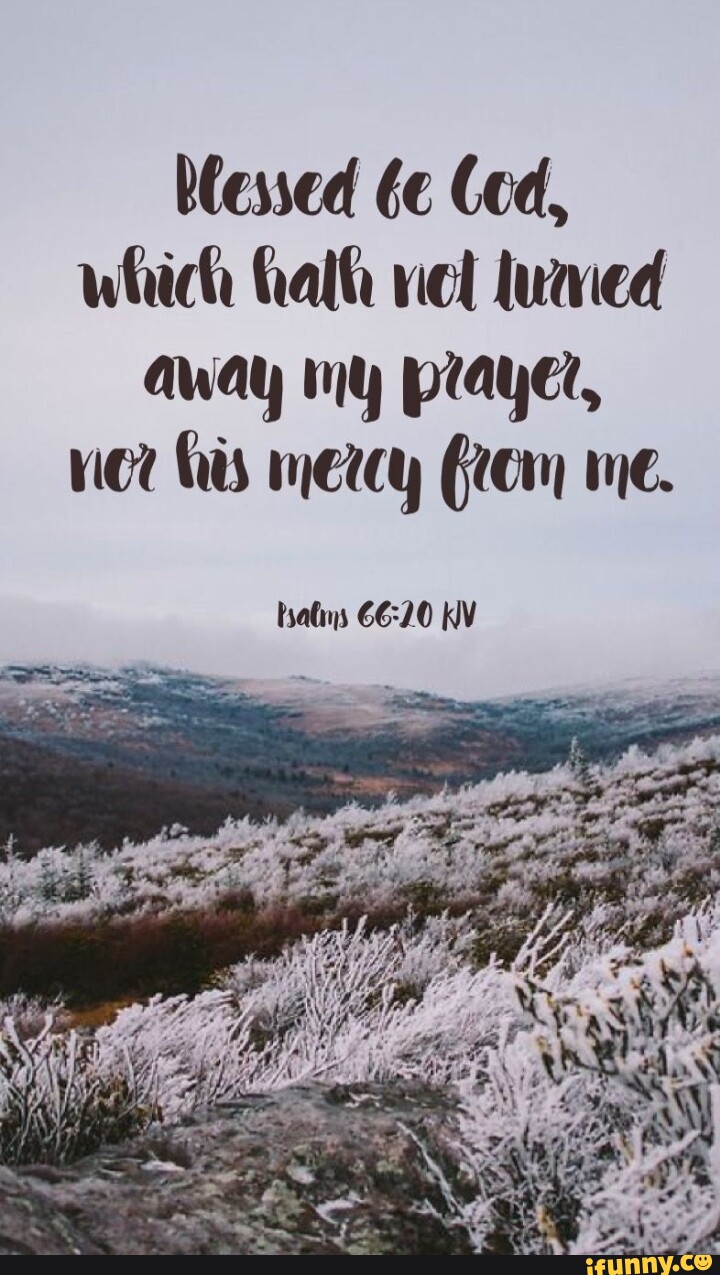 Praying Cod Blessed Cod, which hath nel luned aWay my prayer, his mercy From me ...