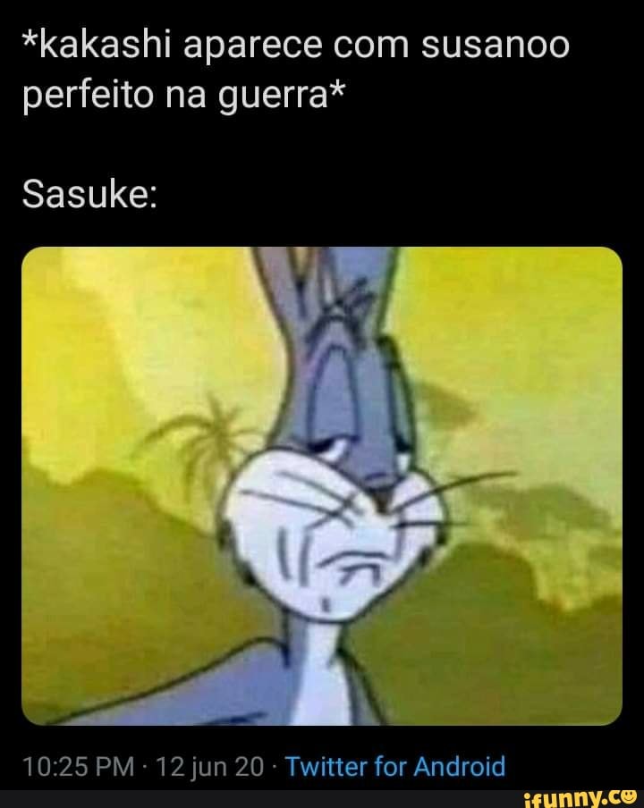 *kakashi aparece com susanoo
perfeito na guerra*
Sasuke:
Twitter for Android