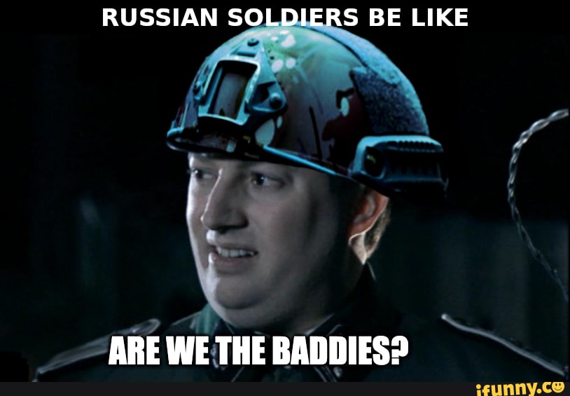 RUSSIAN SOLDIERS BE LIKE ARE WE THE BADDIES? - iFunny