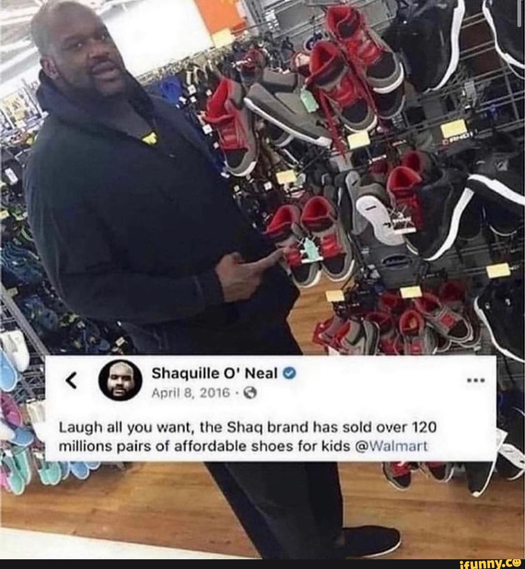 Shaquille O' Neal
April 8, 2016
Laugh all you want, the Shaq brand has sold over 120 millions pairs of affordable shoes for kids @Walmart
LS