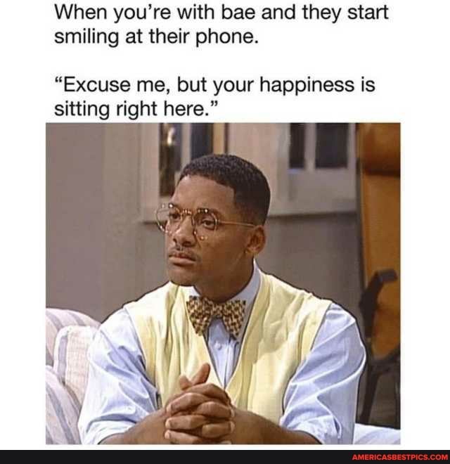 When you're with bae and they start smiling at their phone.
"Excuse me, but your happiness is sitting right here."