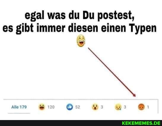 egal was du Du postest, es gibt immer diesen einen Typen