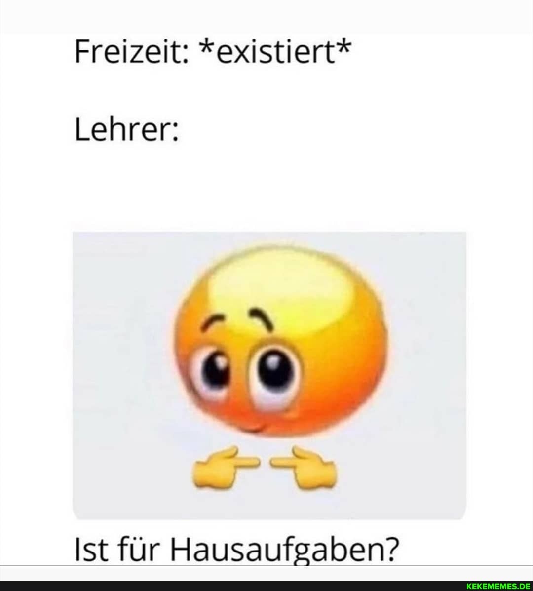 Freizeit: *existiert*
Lehrer:
Ist für Hausaufgaben?