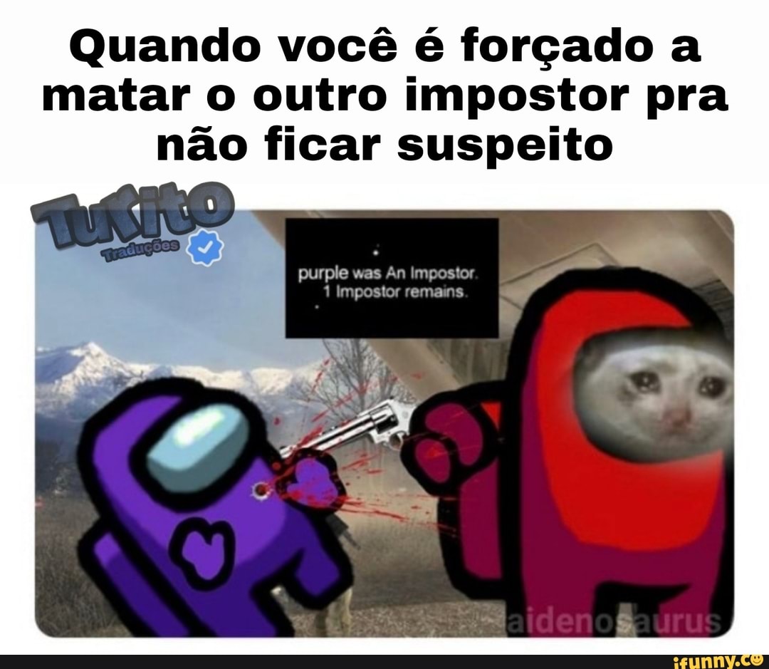 Quando você é forçado a matar o outro impostor pra não ficar suspeito
purple was An Impostor
1 Impostor remains