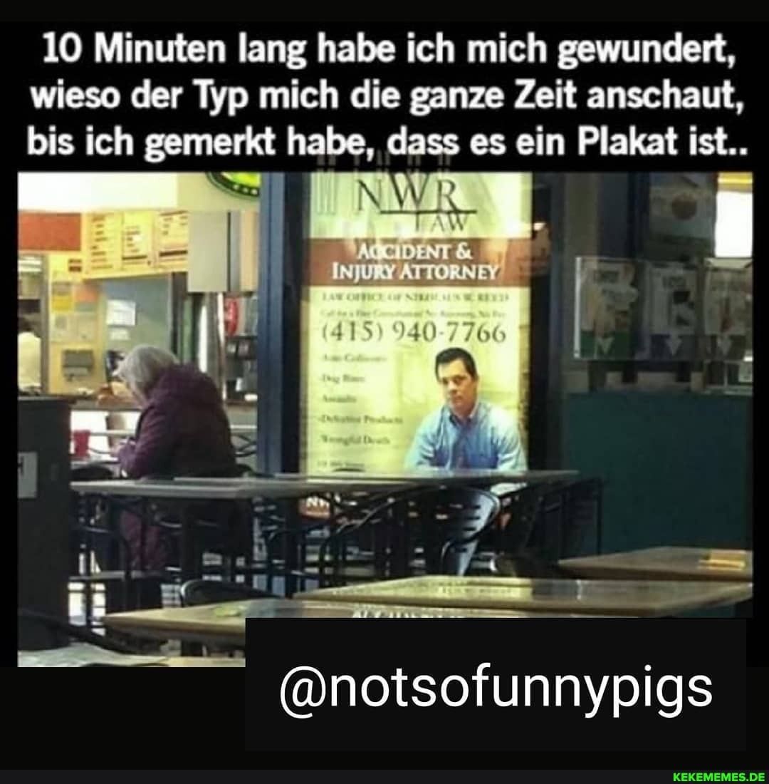 10 Minuten lang habe ich mich gewundert, wieso der Typ mich die ganze Zeit anschaut, bis ich gemerkt habe, dass es ein Plakat ist..
@notsofunnypigs