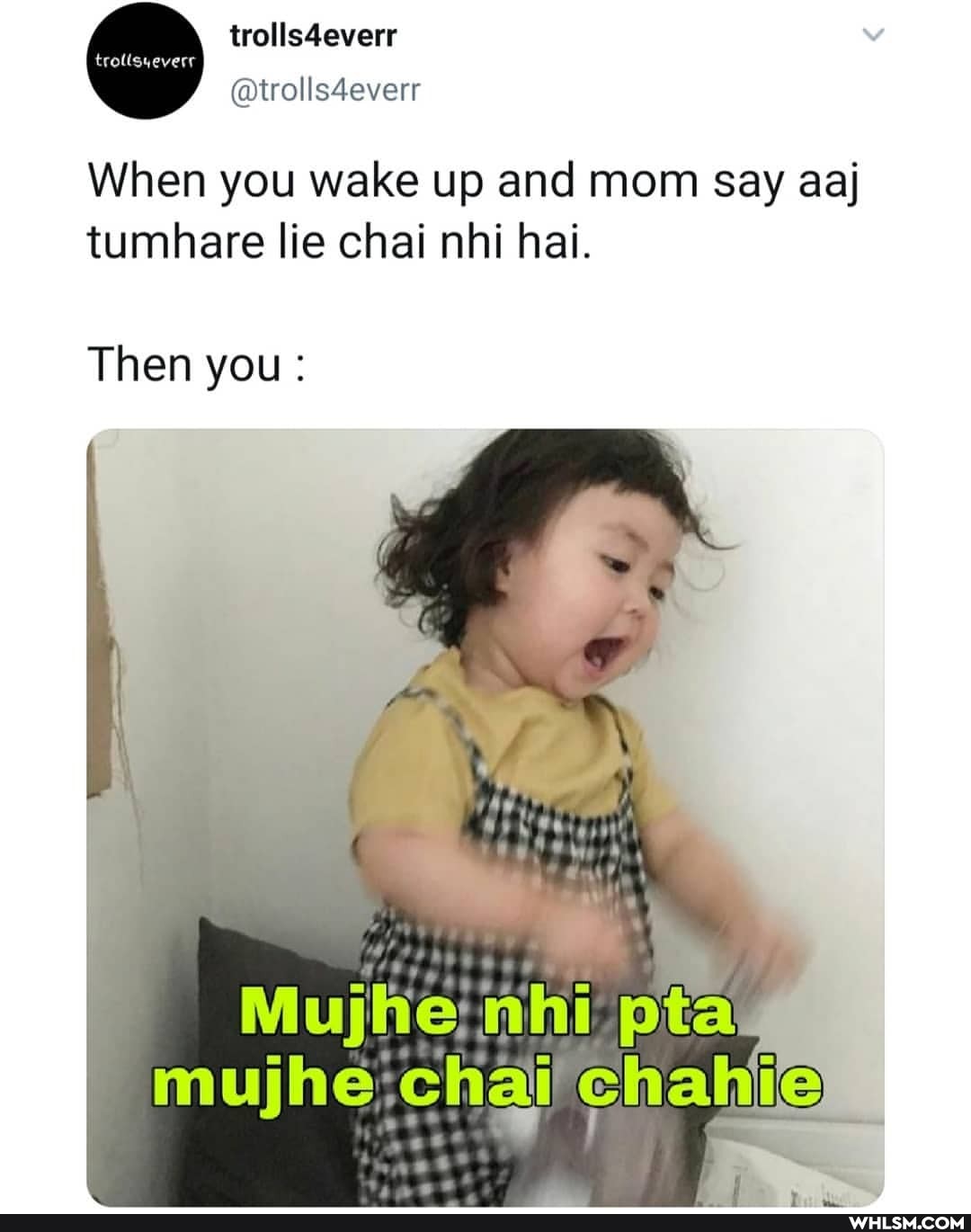 trolls4everr
@wolls4everr
trot
When you wake up and mom say aaj tumhare lie chai nhi hai.
Then you :