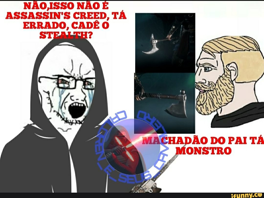 NÃO, ISSO NÃO
ASSASSIN'S CREED, TÁ
ERRADO, CADÊ O STEALTH?
DO PAI TÁ
MONSTRO