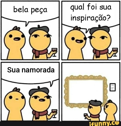 bela peça qual foi sua inspiração?
Sua namorada
